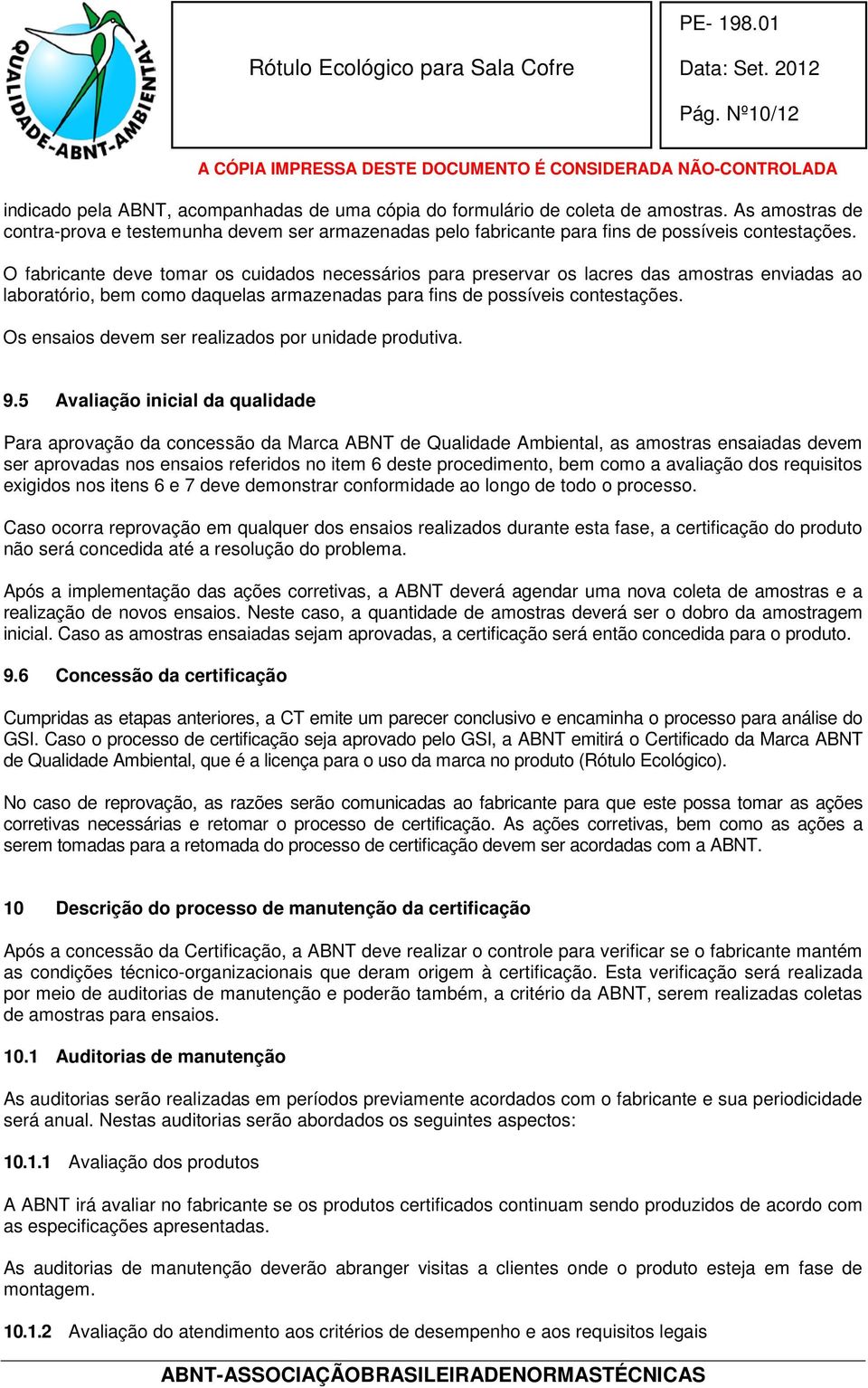 O fabricante deve tomar os cuidados necessários para preservar os lacres das amostras enviadas ao laboratório, bem como daquelas armazenadas para fins de possíveis contestações.