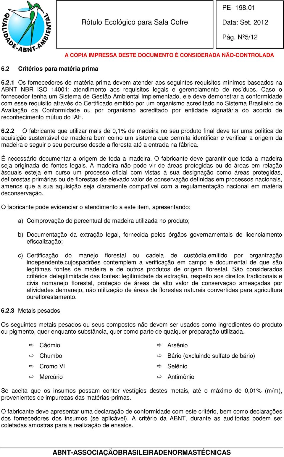 Brasileiro de Avaliação da Conformidade ou por organismo acreditado por entidade signatária do acordo de reconhecimento mútuo do IAF. 6.2.