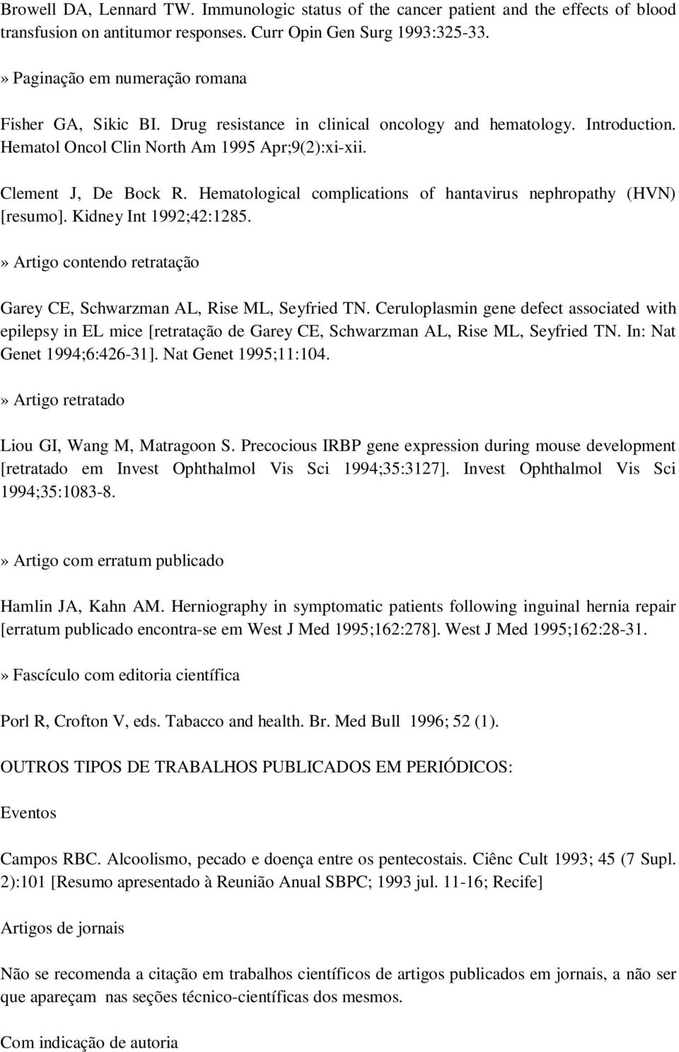 Hematological complications of hantavirus nephropathy (HVN) [resumo]. Kidney Int 1992;42:1285.» Artigo contendo retratação Garey CE, Schwarzman AL, Rise ML, Seyfried TN.