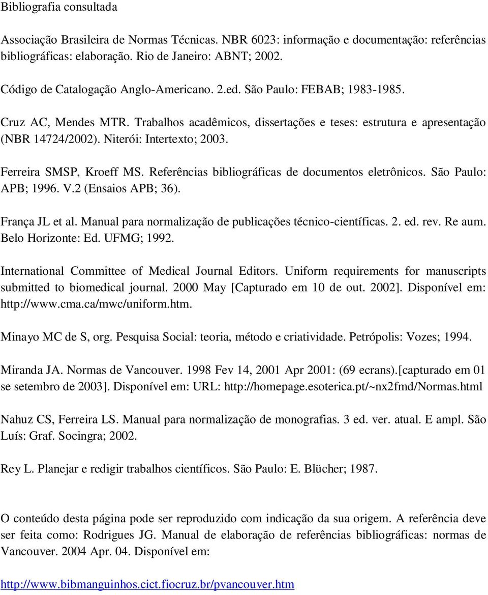 Niterói: Intertexto; 2003. Ferreira SMSP, Kroeff MS. Referências bibliográficas de documentos eletrônicos. São Paulo: APB; 1996. V.2 (Ensaios APB; 36). França JL et al.