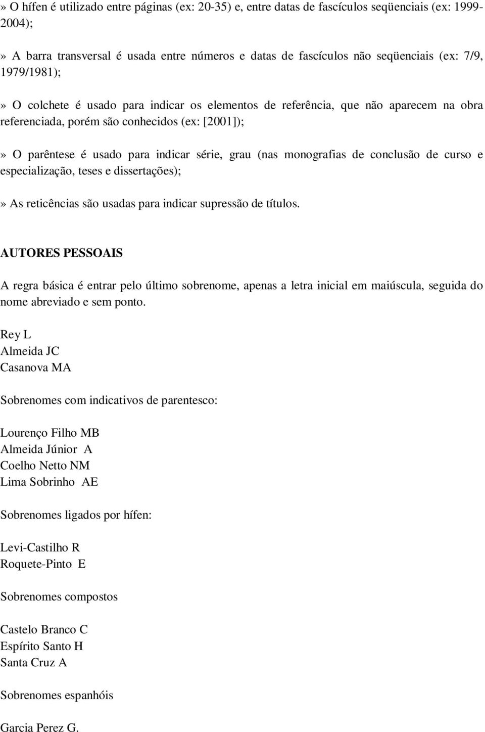 monografias de conclusão de curso e especialização, teses e dissertações);» As reticências são usadas para indicar supressão de títulos.