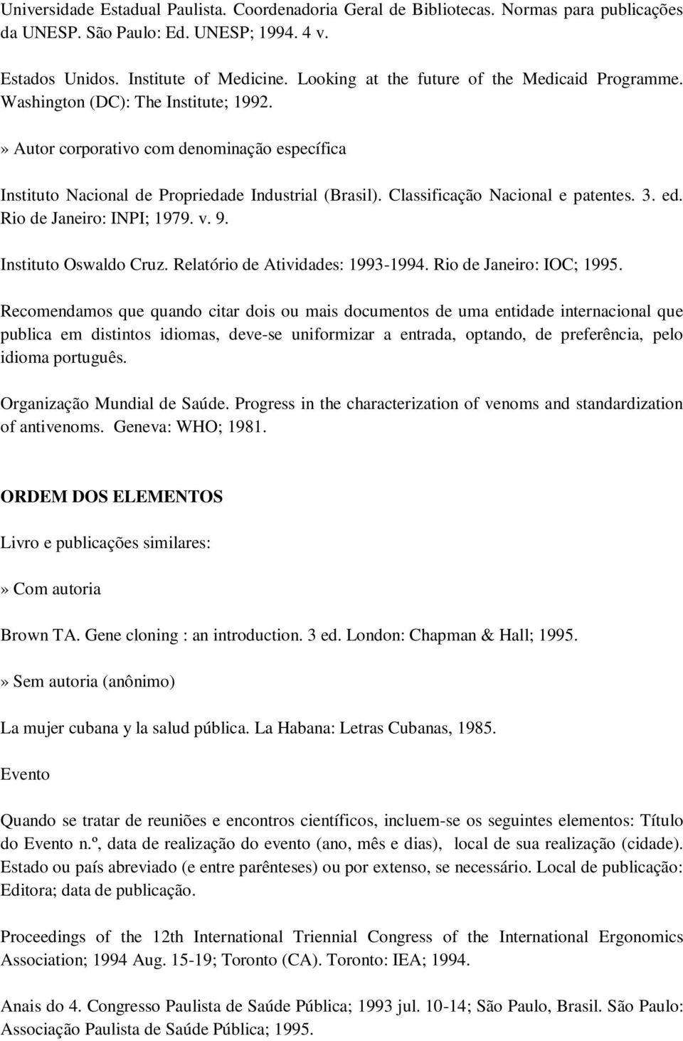 Classificação Nacional e patentes. 3. ed. Rio de Janeiro: INPI; 1979. v. 9. Instituto Oswaldo Cruz. Relatório de Atividades: 1993-1994. Rio de Janeiro: IOC; 1995.