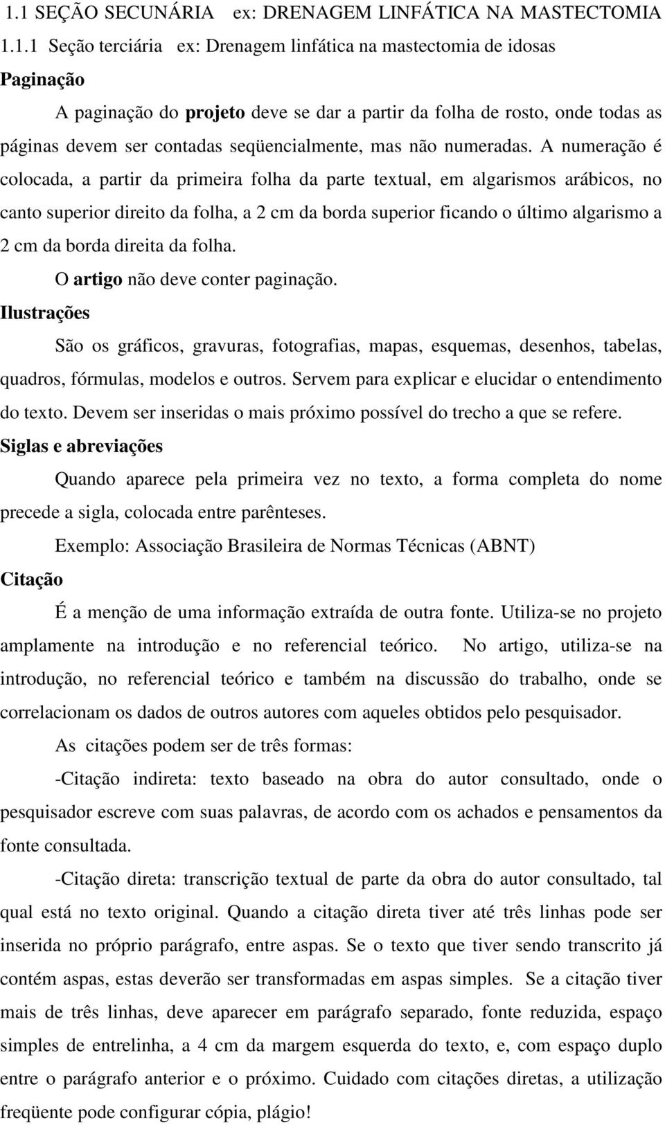 A numeração é colocada, a partir da primeira folha da parte textual, em algarismos arábicos, no canto superior direito da folha, a 2 cm da borda superior ficando o último algarismo a 2 cm da borda