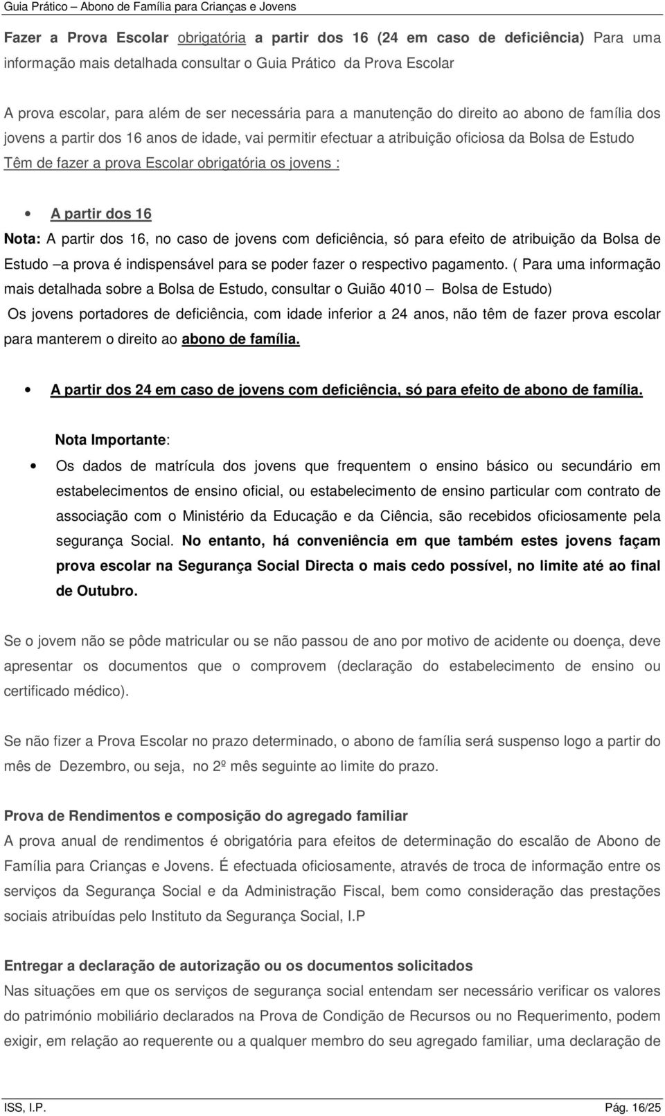 jovens : A partir dos 16 Nota: A partir dos 16, no caso de jovens com deficiência, só para efeito de atribuição da Bolsa de Estudo a prova é indispensável para se poder fazer o respectivo pagamento.