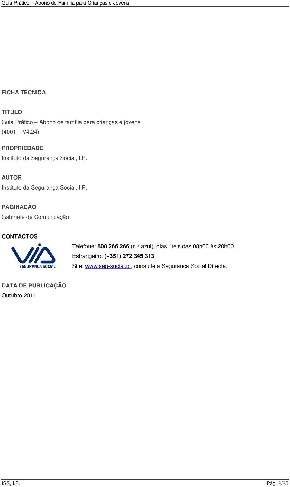 º azul), dias úteis das 08h00 às 20h00. Estrangeiro: (+351) 272 345 313 Site: www.seg-social.