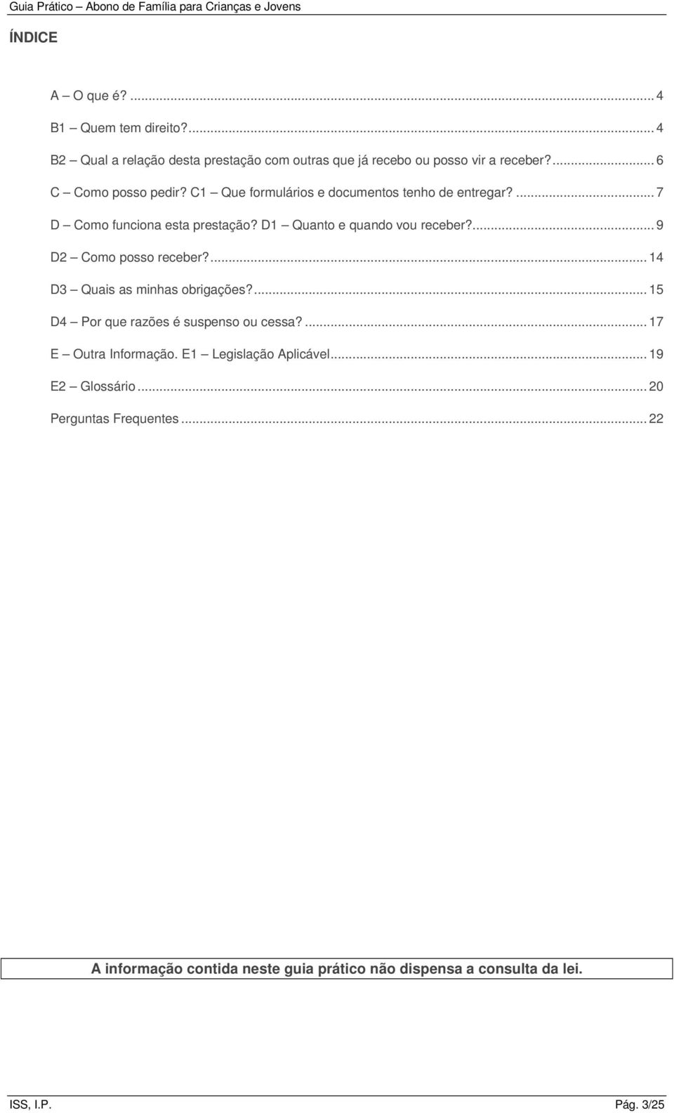 ... 9 D2 Como posso receber?... 14 D3 Quais as minhas obrigações?... 15 D4 Por que razões é suspenso ou cessa?... 17 E Outra Informação.