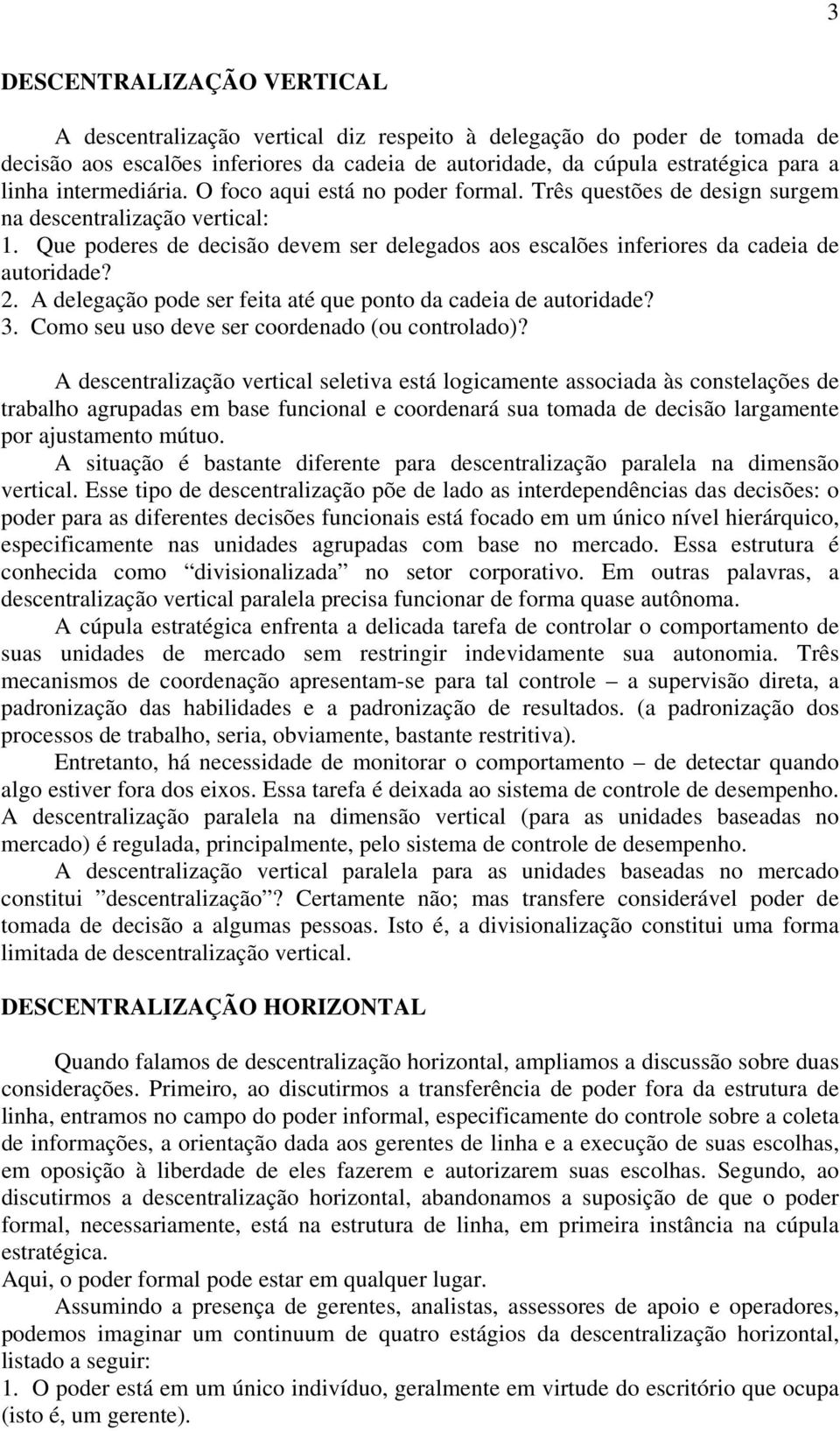 Que poderes de decisão devem ser delegados aos escalões inferiores da cadeia de autoridade? 2. A delegação pode ser feita até que ponto da cadeia de autoridade? 3.