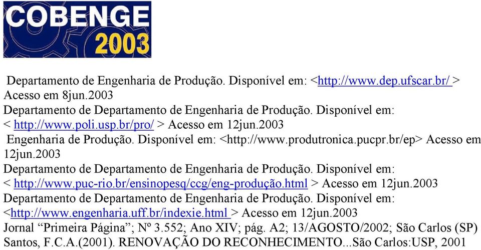 Disponível em: < http://www.puc-rio.br/ensinopesq/ccg/eng-produção.html > Acesso em 12jun.2003 Departamento de Departamento de Engenharia de Produção. Disponível em: <http://www.engenharia.uff.
