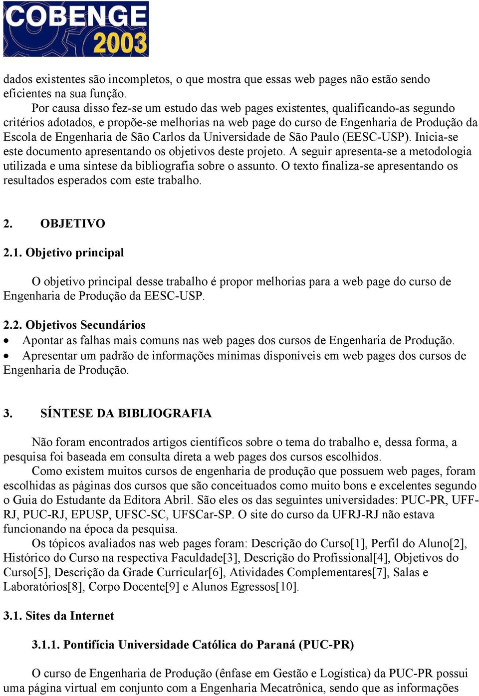 São Carlos da Universidade de São Paulo (EESC-USP). Inicia-se este documento apresentando os objetivos deste projeto.