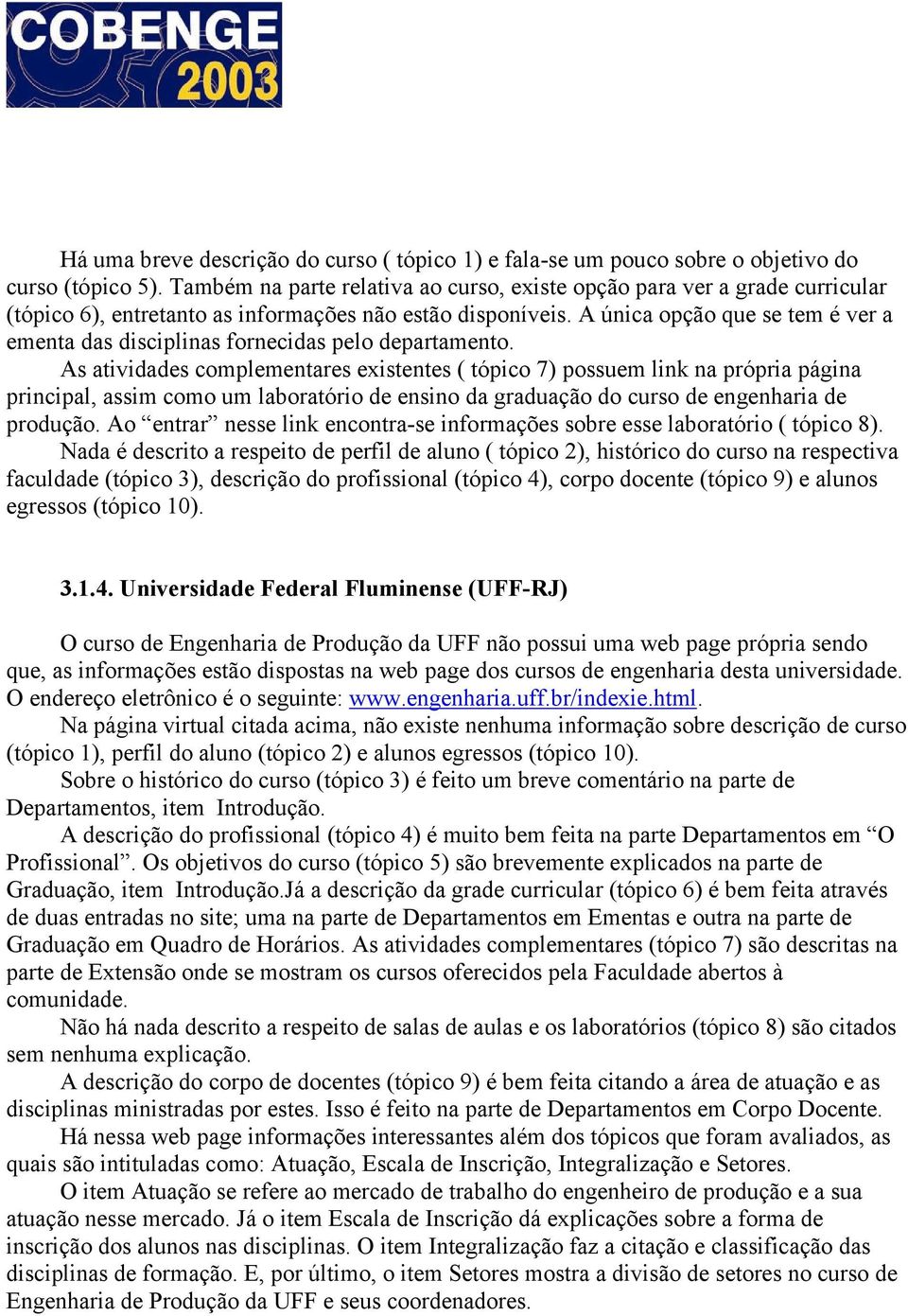 A única opção que se tem é ver a ementa das disciplinas fornecidas pelo departamento.