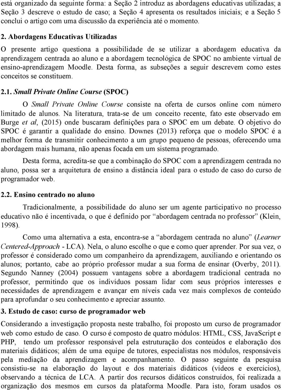 Abordagens Educativas Utilizadas O presente artigo questiona a possibilidade de se utilizar a abordagem educativa da aprendizagem centrada ao aluno e a abordagem tecnológica de SPOC no ambiente