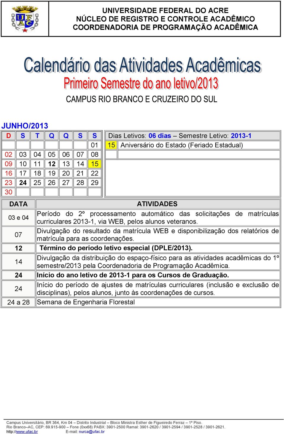 07 Divulgação do resultado da matrícula WEB e disponibilização dos relatórios de matrícula para as coordenações. 12 Término do período letivo especial (DPLE/2013).