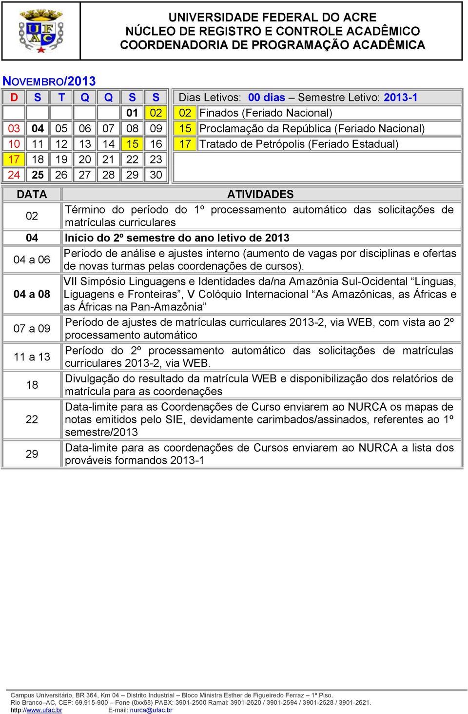 semestre do ano letivo de 2013 04 a 06 Período de análise e ajustes interno (aumento de vagas por disciplinas e ofertas de novas turmas pelas coordenações de cursos).