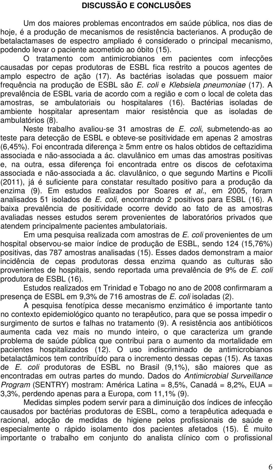 O tratamento com antimicrobianos em pacientes com infecções causadas por cepas produtoras de ESBL fica restrito a poucos agentes de amplo espectro de ação (17).