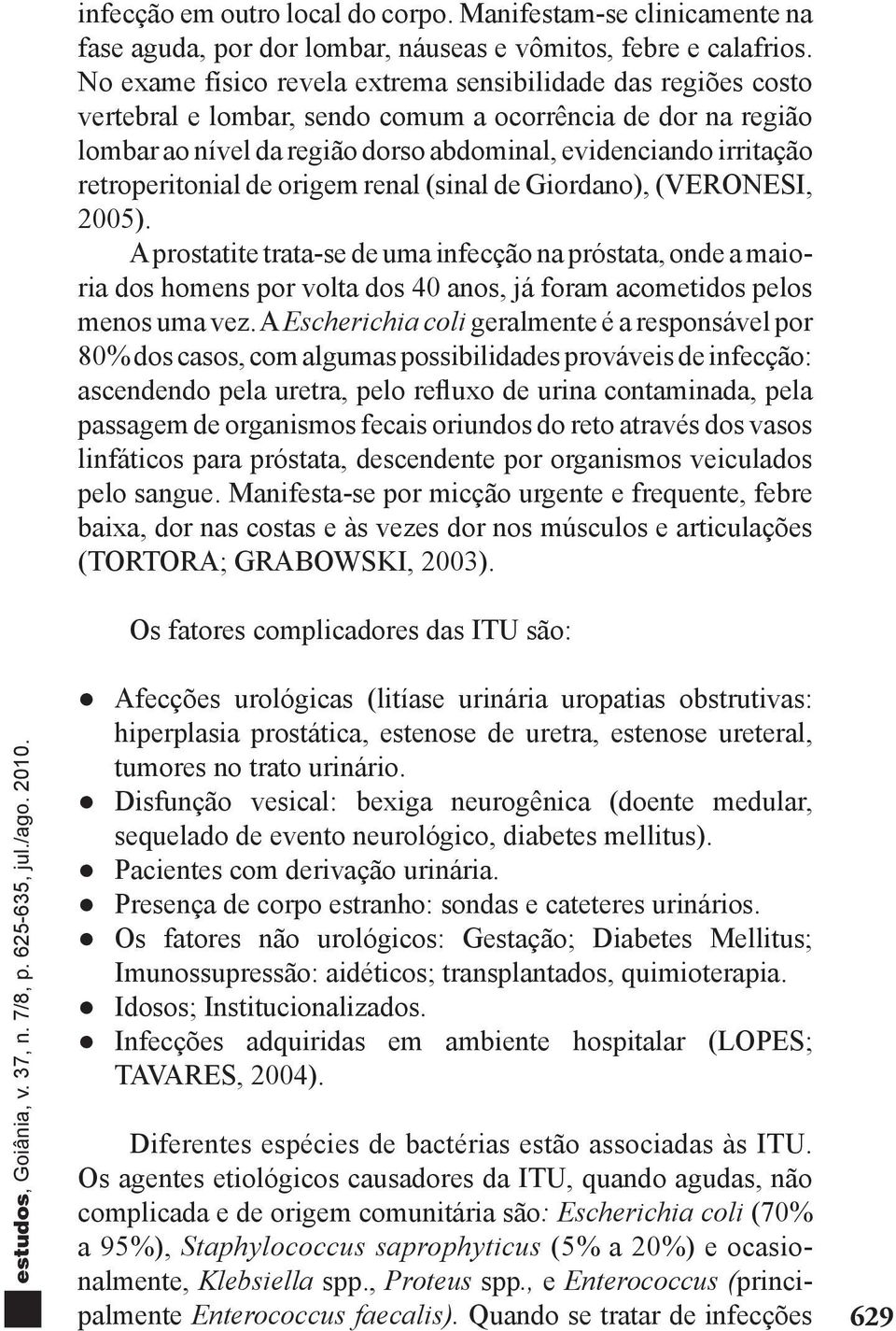 retroperitonial de origem renal (sinal de Giordano), (VERONESI, 2005).