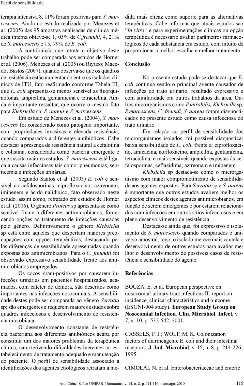 A contribuição que retrata o objetivo deste trabalho pode ser comparada aos estudos de Horner et al. (2006), Menezes et al.