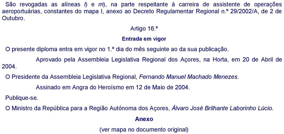 Aprovado pela Assembleia Legislativa Regional dos Açores, na Horta, em 20 de Abril de O Presidente da Assembleia Legislativa Regional, Fernando Manuel Machado Menezes.
