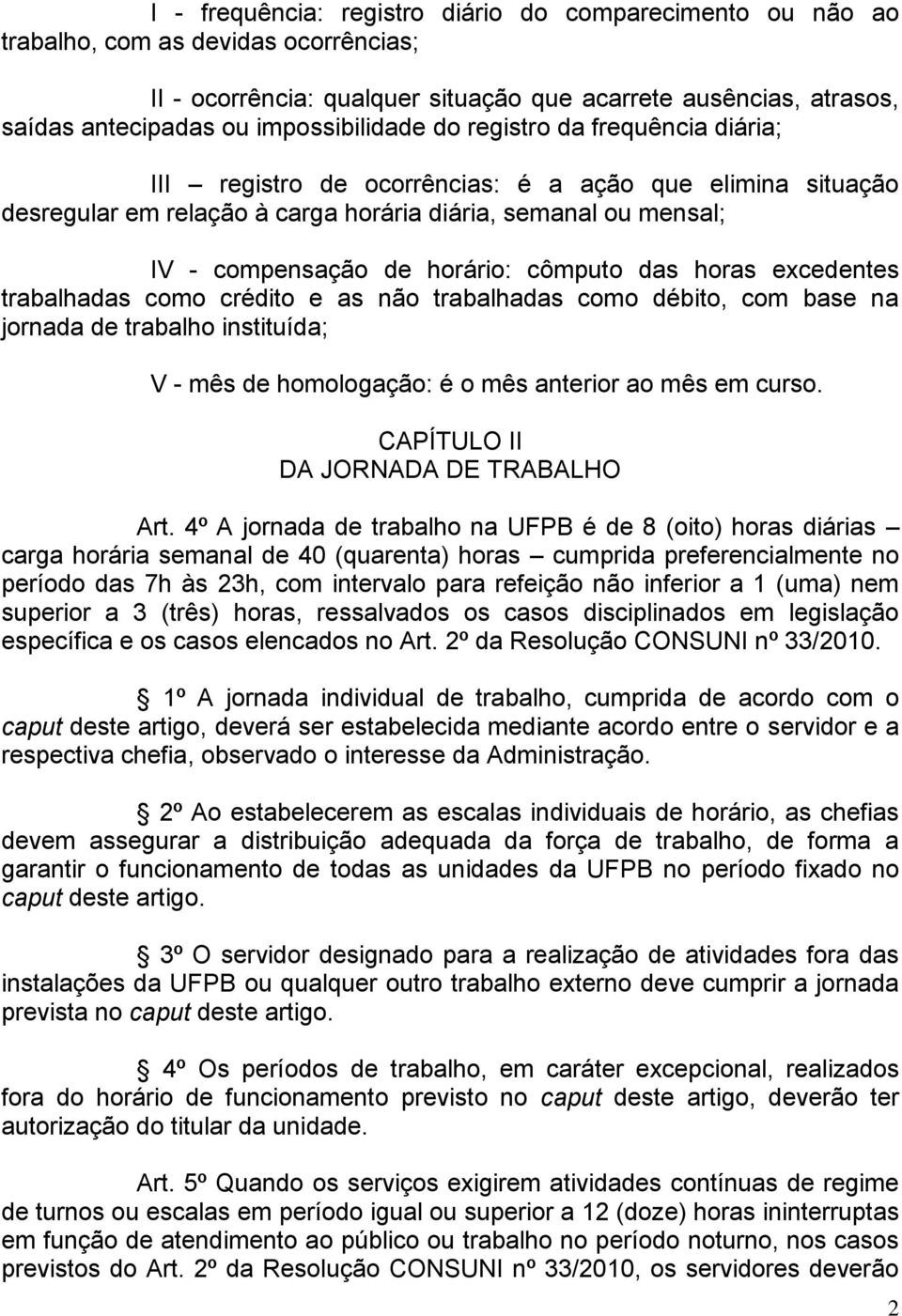 horário: cômputo das horas excedentes trabalhadas como crédito e as não trabalhadas como débito, com base na jornada de trabalho instituída; V - mês de homologação: é o mês anterior ao mês em curso.