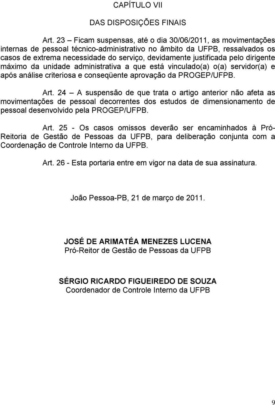 justificada pelo dirigente máximo da unidade administrativa a que está vinculado(a) o(a) servidor(a) e após análise criteriosa e conseqüente aprovação da PROGEP/UFPB. Art.