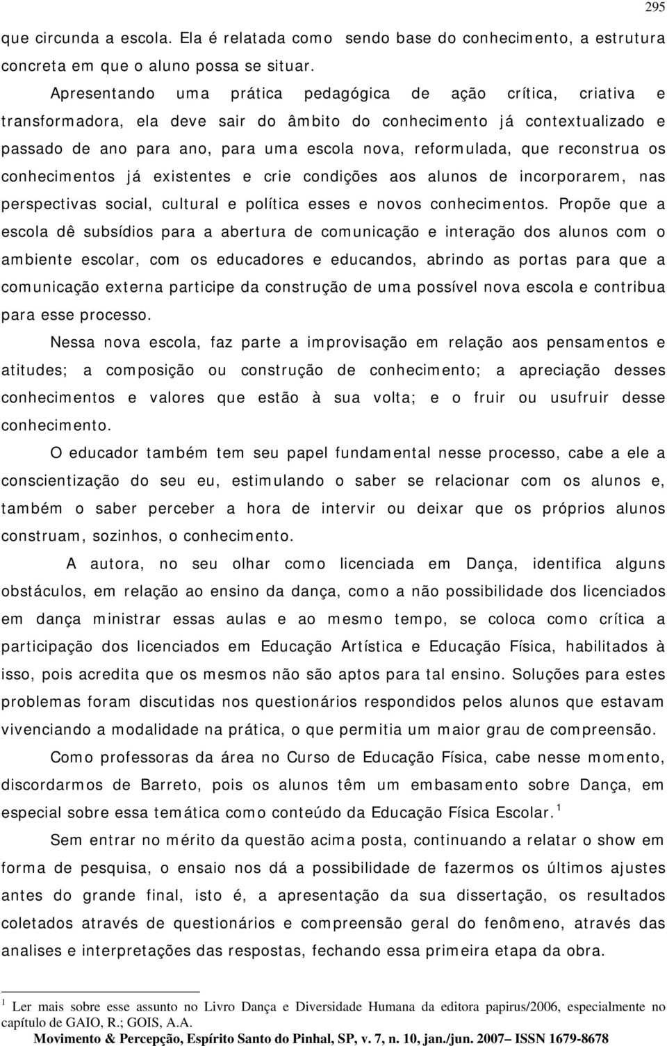 reformulada, que reconstrua os conhecimentos já existentes e crie condições aos alunos de incorporarem, nas perspectivas social, cultural e política esses e novos conhecimentos.