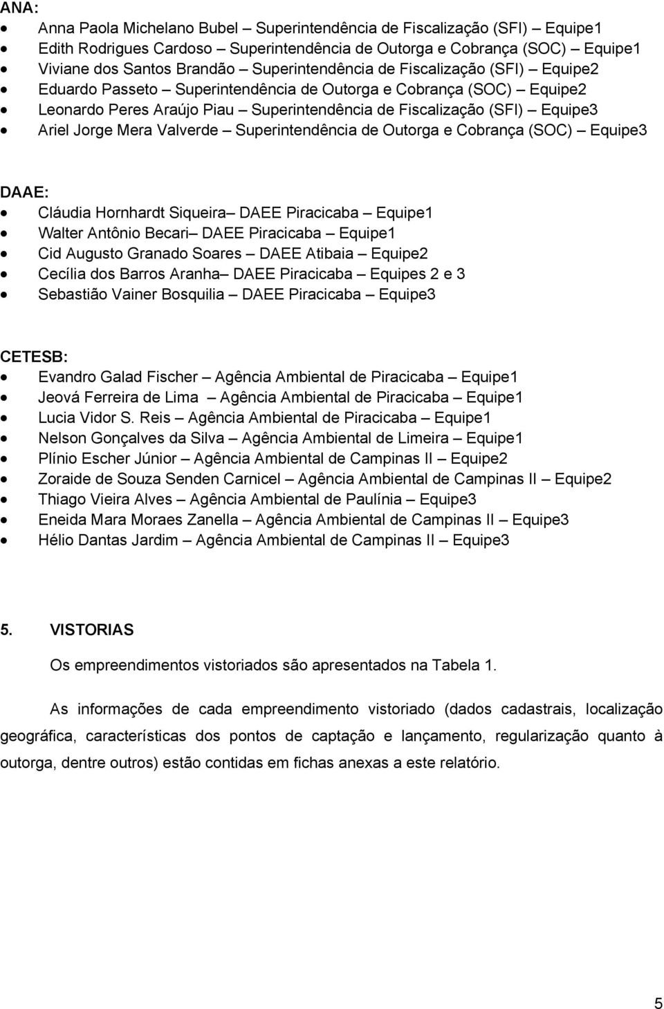 Superintendência de Outorga e Cobrança (SOC) Equipe3 DAAE: Cláudia Hornhardt Siqueira DAEE Piracicaba Equipe1 Walter Antônio Becari DAEE Piracicaba Equipe1 Cid Augusto Granado Soares DAEE Atibaia