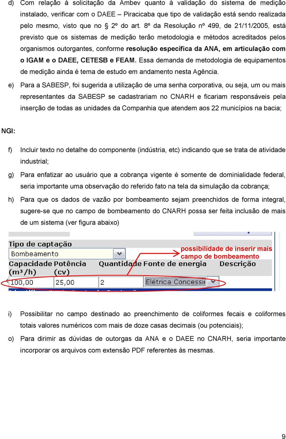 articulação com o IGAM e o DAEE, CETESB e FEAM. Essa demanda de metodologia de equipamentos de medição ainda é tema de estudo em andamento nesta Agência.