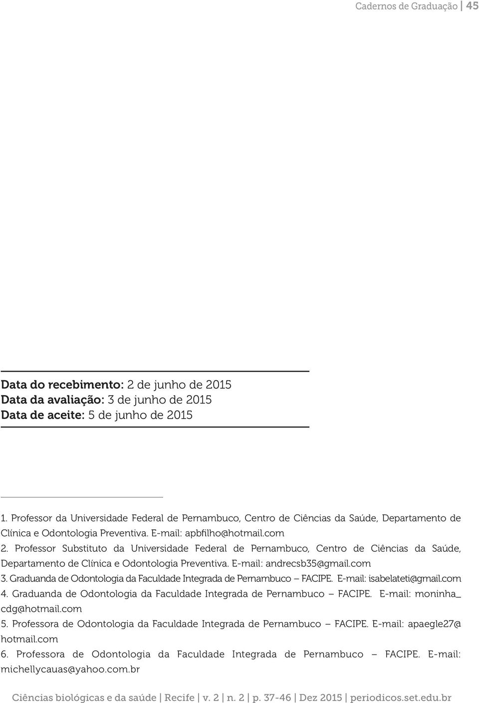 Professor Substituto da Universidade Federal de Pernambuco, Centro de Ciências da Saúde, Departamento de Clínica e Odontologia Preventiva. E-mail: andrecsb35@gmail.com 3.