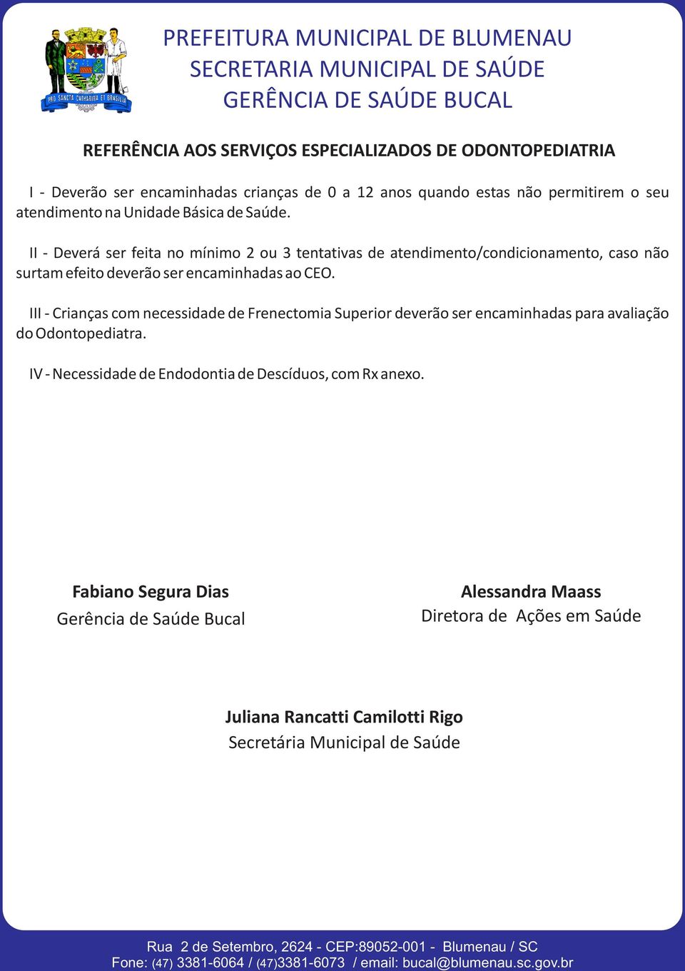 III - Crianças com necessidade de Frenectomia Superior deverão ser encaminhadas para avaliação do Odontopediatra.