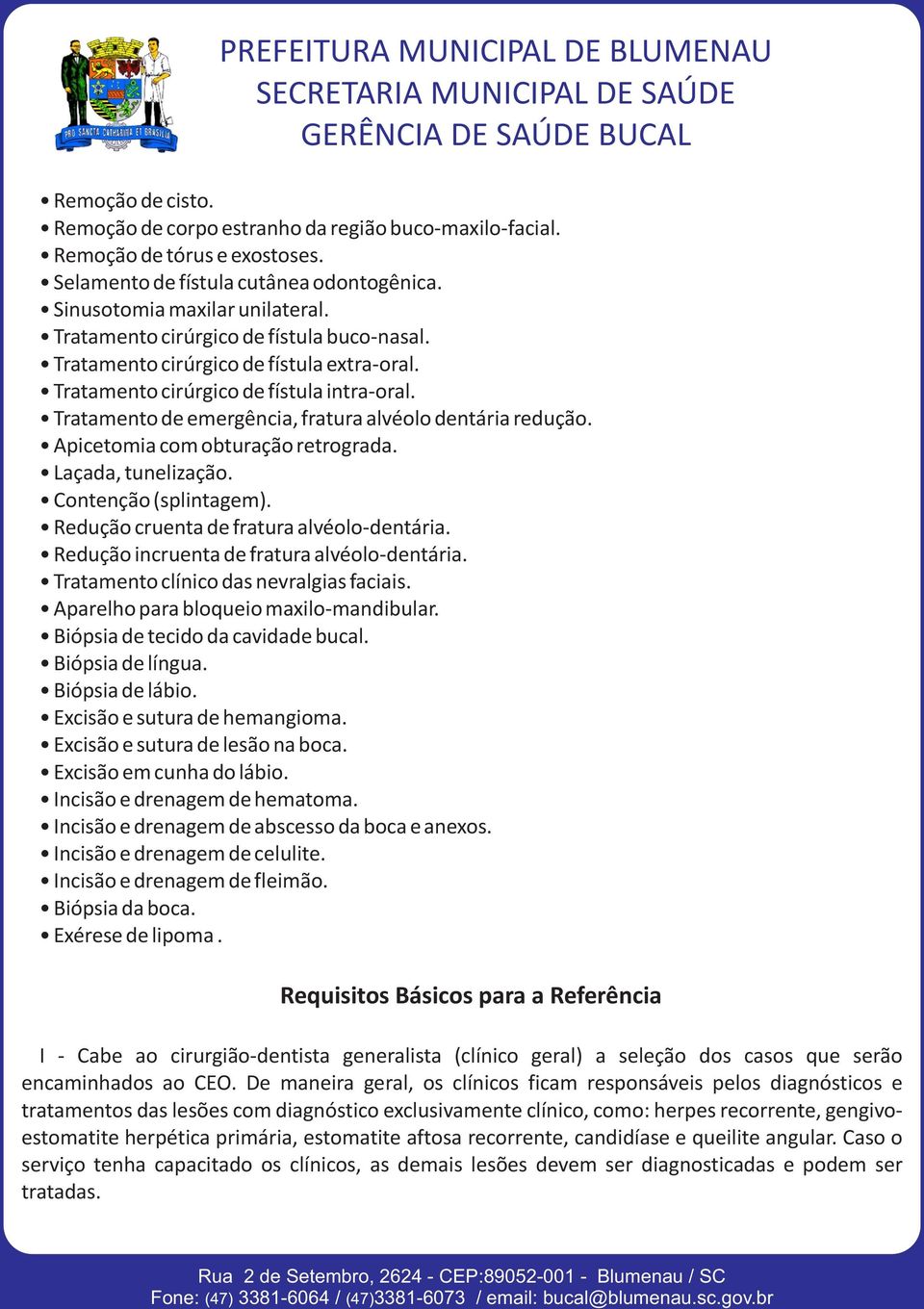 Apicetomia com obturação retrograda. Laçada, tunelização. Contenção (splintagem). Redução cruenta de fratura alvéolo-dentária. Redução incruenta de fratura alvéolo-dentária.