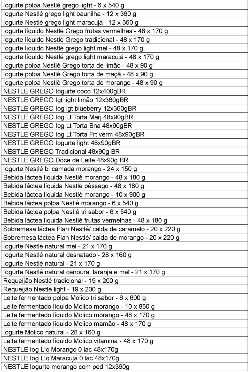 de limão - 48 x 90 g Iogurte polpa Nestlé Grego torta de maçã - 48 x 90 g Iogurte polpa Nestlé Grego torta de morango - 48 x 90 g NESTLE GREGO Iogurte coco 12x400gBR NESTLE GREGO Igt light limão