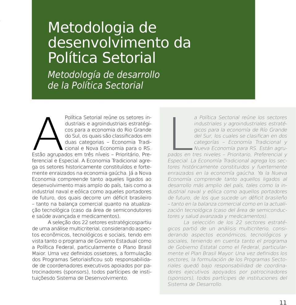 A Economia Tradicional agrega os setores historicamente constituídos e fortemente enraizados na economia gaúcha.