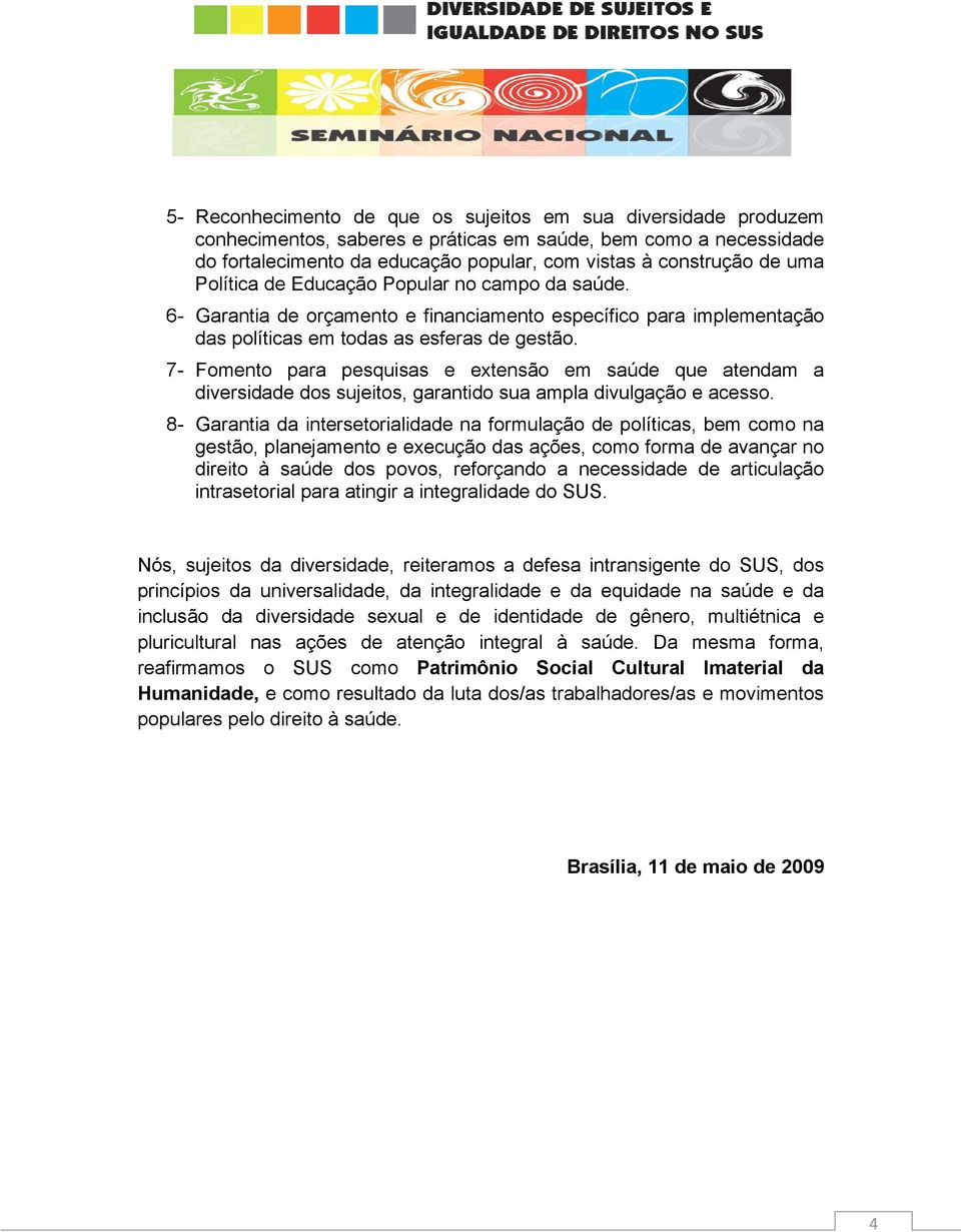 7- Fomento para pesquisas e extensão em saúde que atendam a diversidade dos sujeitos, garantido sua ampla divulgação e acesso.