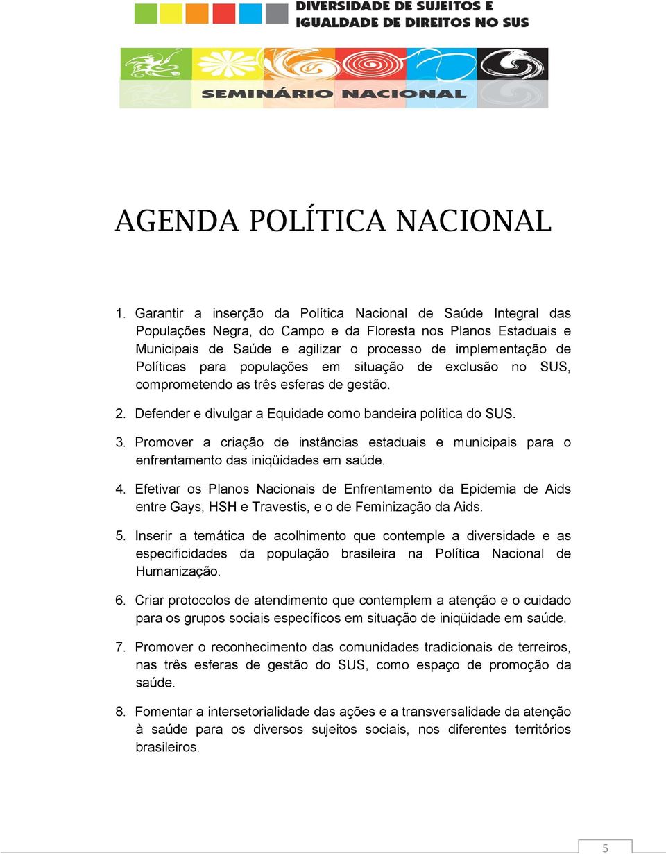 para populações em situação de exclusão no SUS, comprometendo as três esferas de gestão. 2. Defender e divulgar a Equidade como bandeira política do SUS. 3.