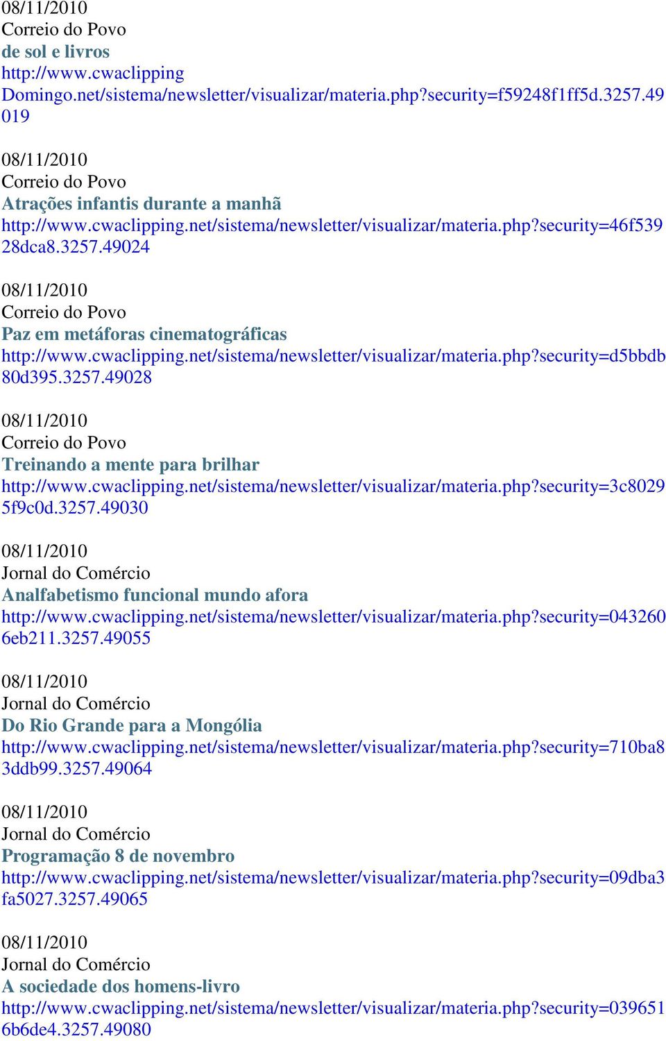 cwaclipping.net/sistema/newsletter/visualizar/materia.php?security=3c8029 5f9c0d.3257.49030 Analfabetismo funcional mundo afora http://www.cwaclipping.net/sistema/newsletter/visualizar/materia.php?security=043260 6eb211.