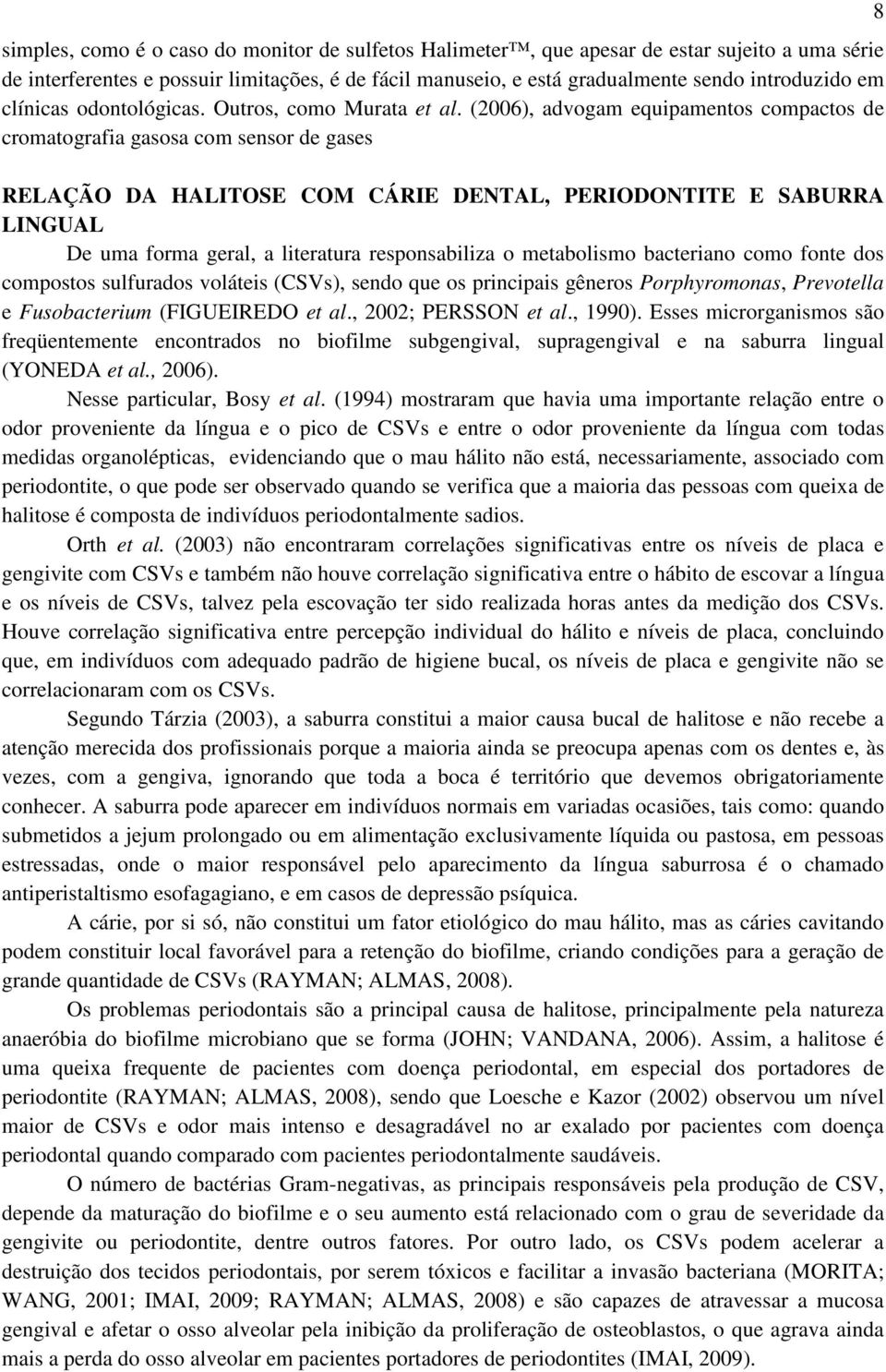 (2006), advogam equipamentos compactos de cromatografia gasosa com sensor de gases RELAÇÃO DA HALITOSE COM CÁRIE DENTAL, PERIODONTITE E SABURRA LINGUAL De uma forma geral, a literatura responsabiliza