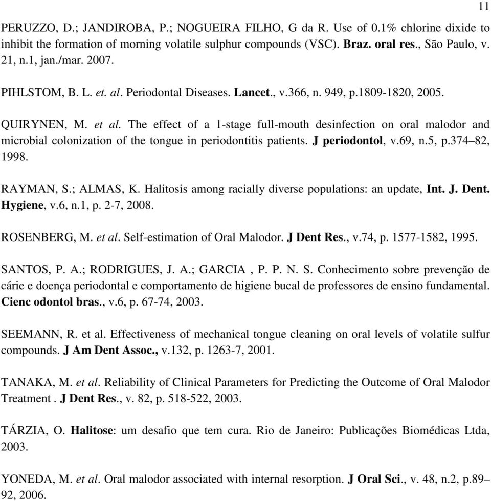 The effect of a 1-stage full-mouth desinfection on oral malodor and microbial colonization of the tongue in periodontitis patients. J periodontol, v.69, n.5, p.374 82, 1998. RAYMAN, S.; ALMAS, K.