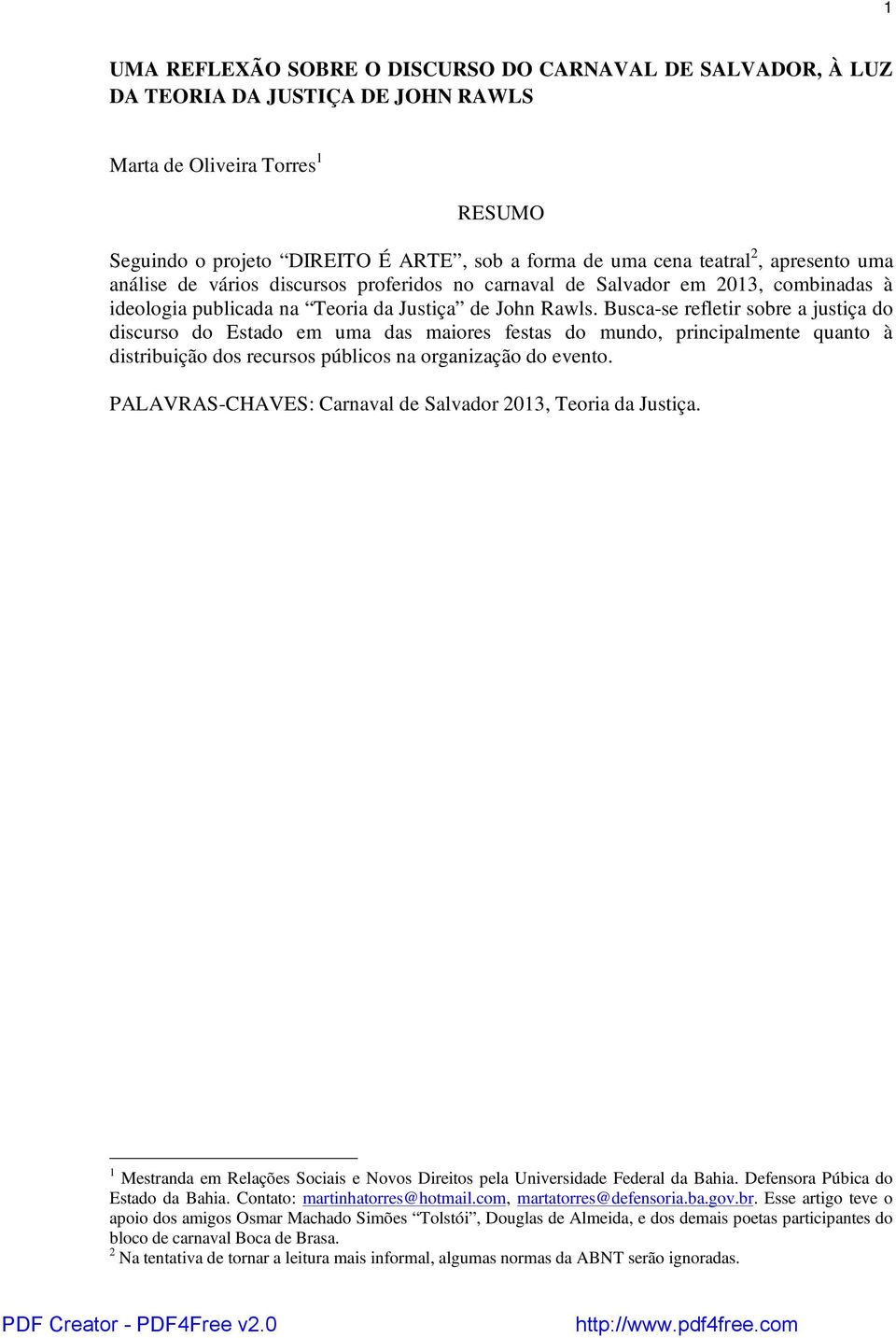 Busca-se refletir sobre a justiça do discurso do Estado em uma das maiores festas do mundo, principalmente quanto à distribuição dos recursos públicos na organização do evento.