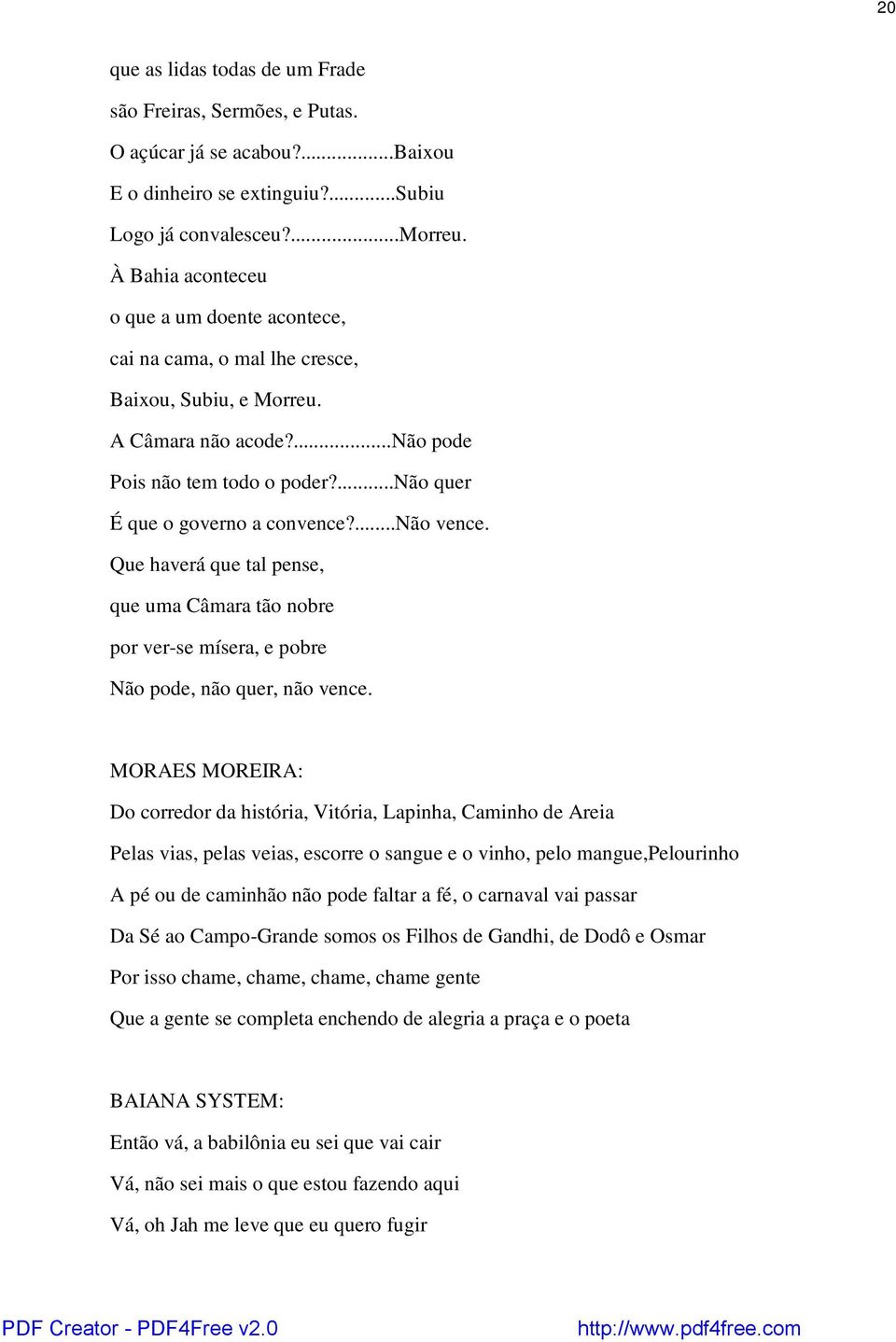 ...não vence. Que haverá que tal pense, que uma Câmara tão nobre por ver-se mísera, e pobre Não pode, não quer, não vence.