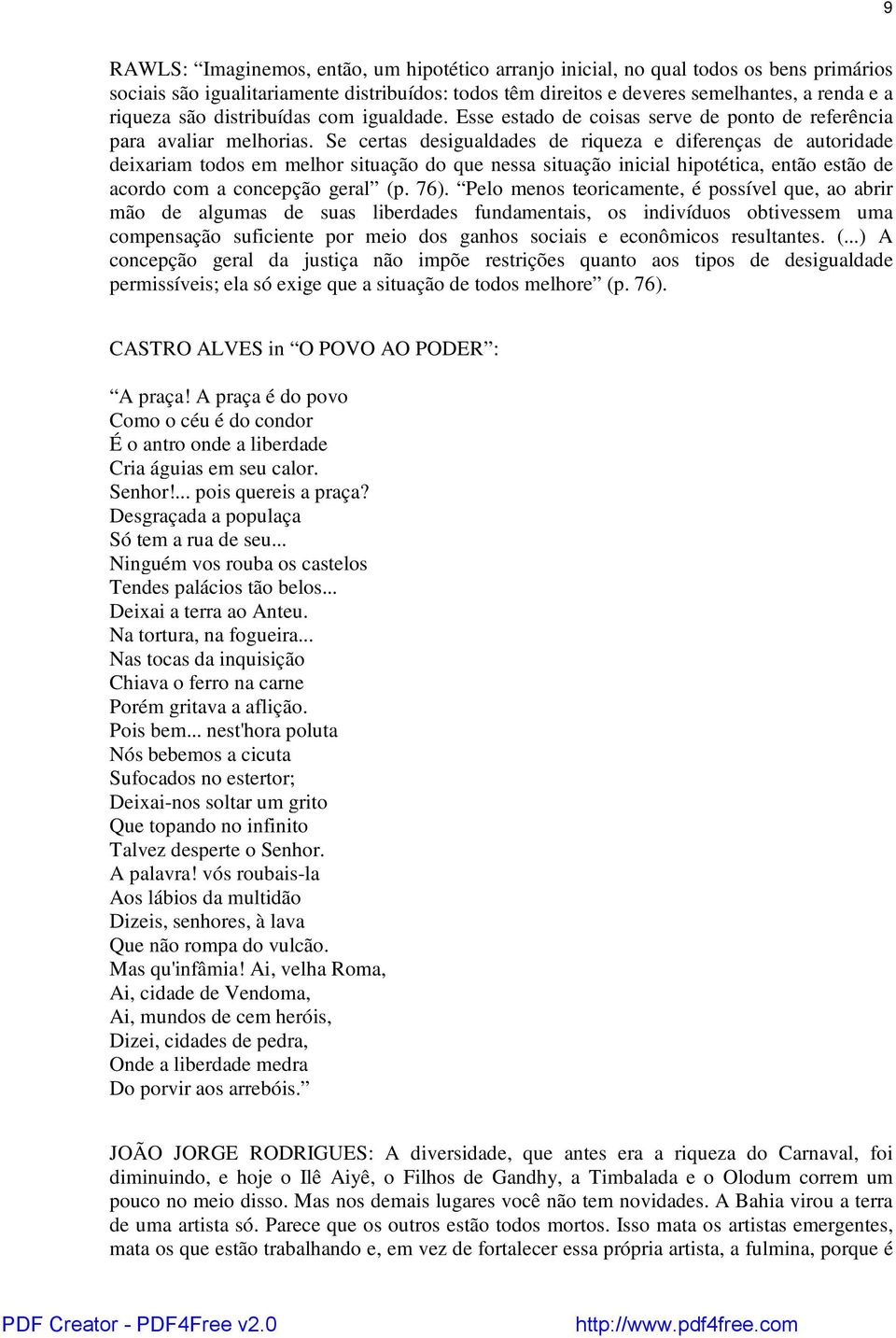 Se certas desigualdades de riqueza e diferenças de autoridade deixariam todos em melhor situação do que nessa situação inicial hipotética, então estão de acordo com a concepção geral (p. 76).