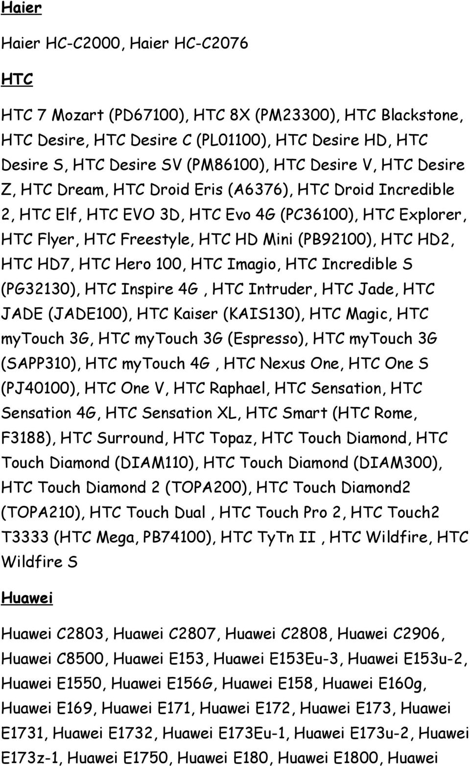 HTC Hero 100, HTC Imagio, HTC Incredible S (PG32130), HTC Inspire 4G, HTC Intruder, HTC Jade, HTC JADE (JADE100), HTC Kaiser (KAIS130), HTC Magic, HTC mytouch 3G, HTC mytouch 3G (Espresso), HTC