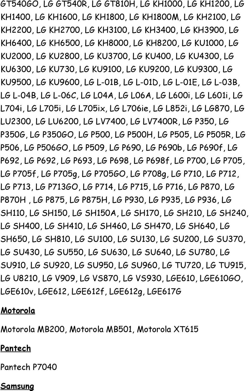 LG L-06C, LG L04A, LG L06A, LG L600i, LG L601i, LG L704i, LG L705i, LG L705ix, LG L706ie, LG L852i, LG LG870, LG LU2300, LG LU6200, LG LV7400, LG LV7400R, LG P350, LG P350G, LG P350GO, LG P500, LG