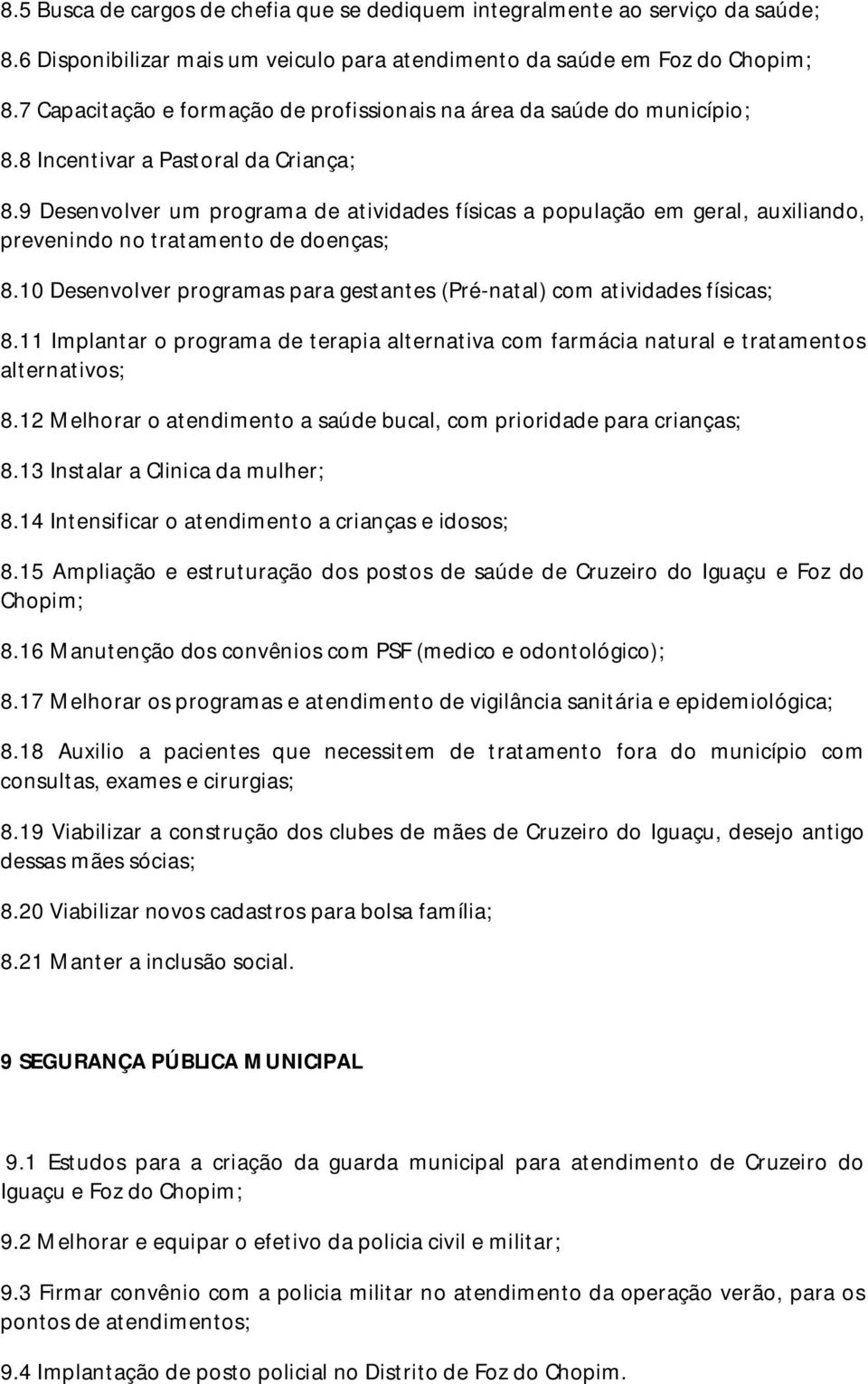 9 Desenvolver um programa de atividades físicas a população em geral, auxiliando, prevenindo no tratamento de doenças; 8.10 Desenvolver programas para gestantes (Pré-natal) com atividades físicas; 8.