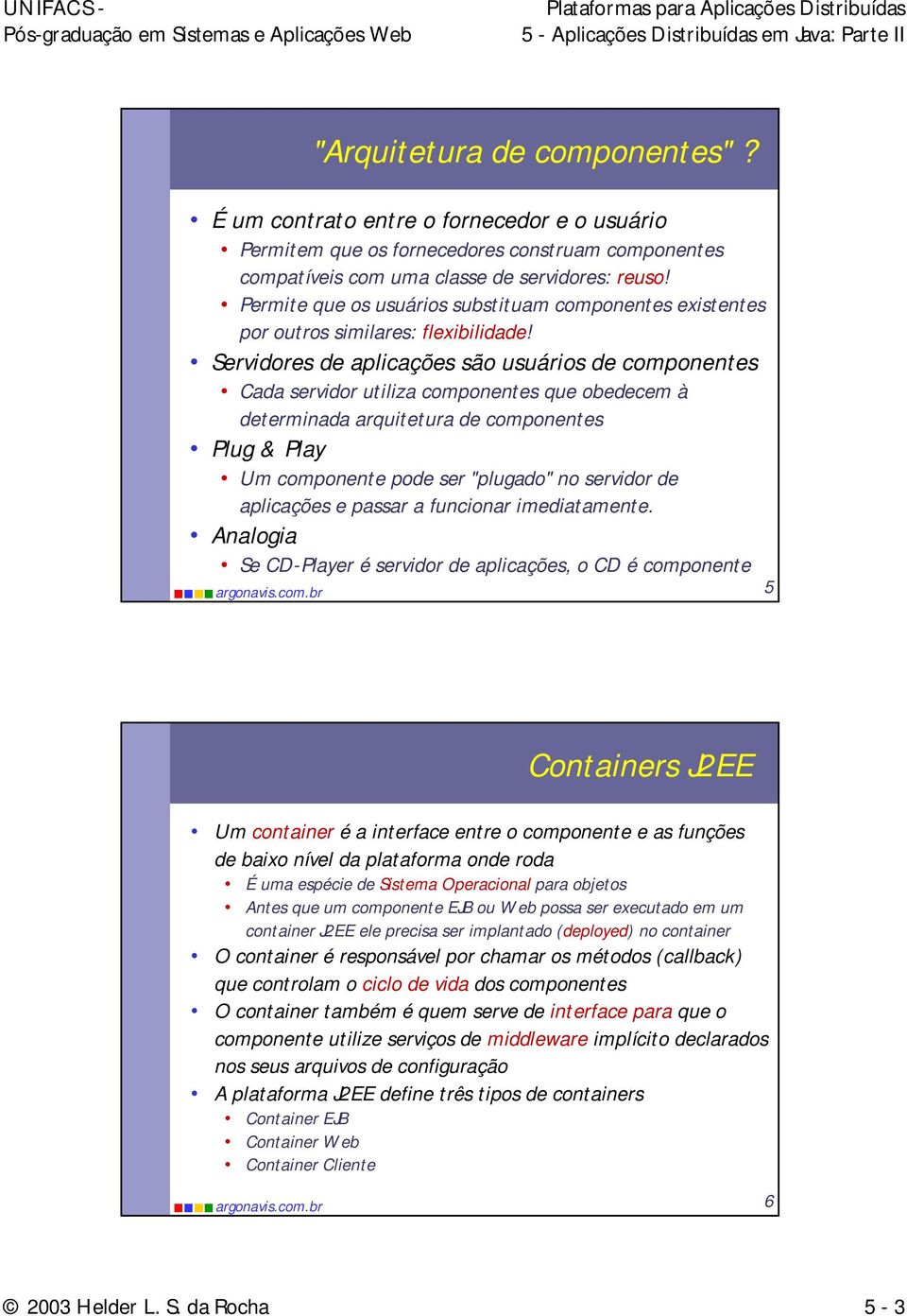 Servidores de aplicações são usuários de componentes Cada servidor utiliza componentes que obedecem à determinada arquitetura de componentes Plug & Play Um componente pode ser "plugado" no servidor