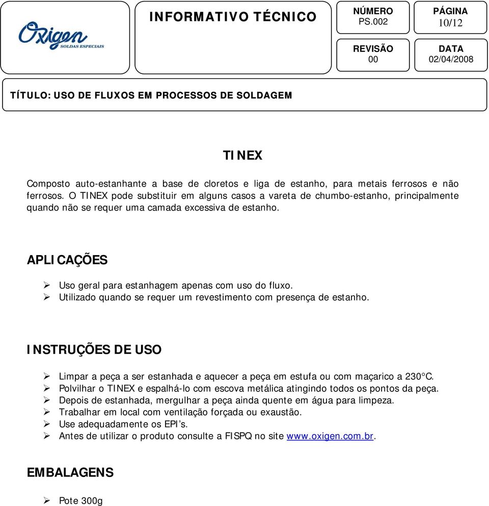 Uso geral para estanhagem apenas com uso do fluxo. Utilizado quando se requer um revestimento com presença de estanho.