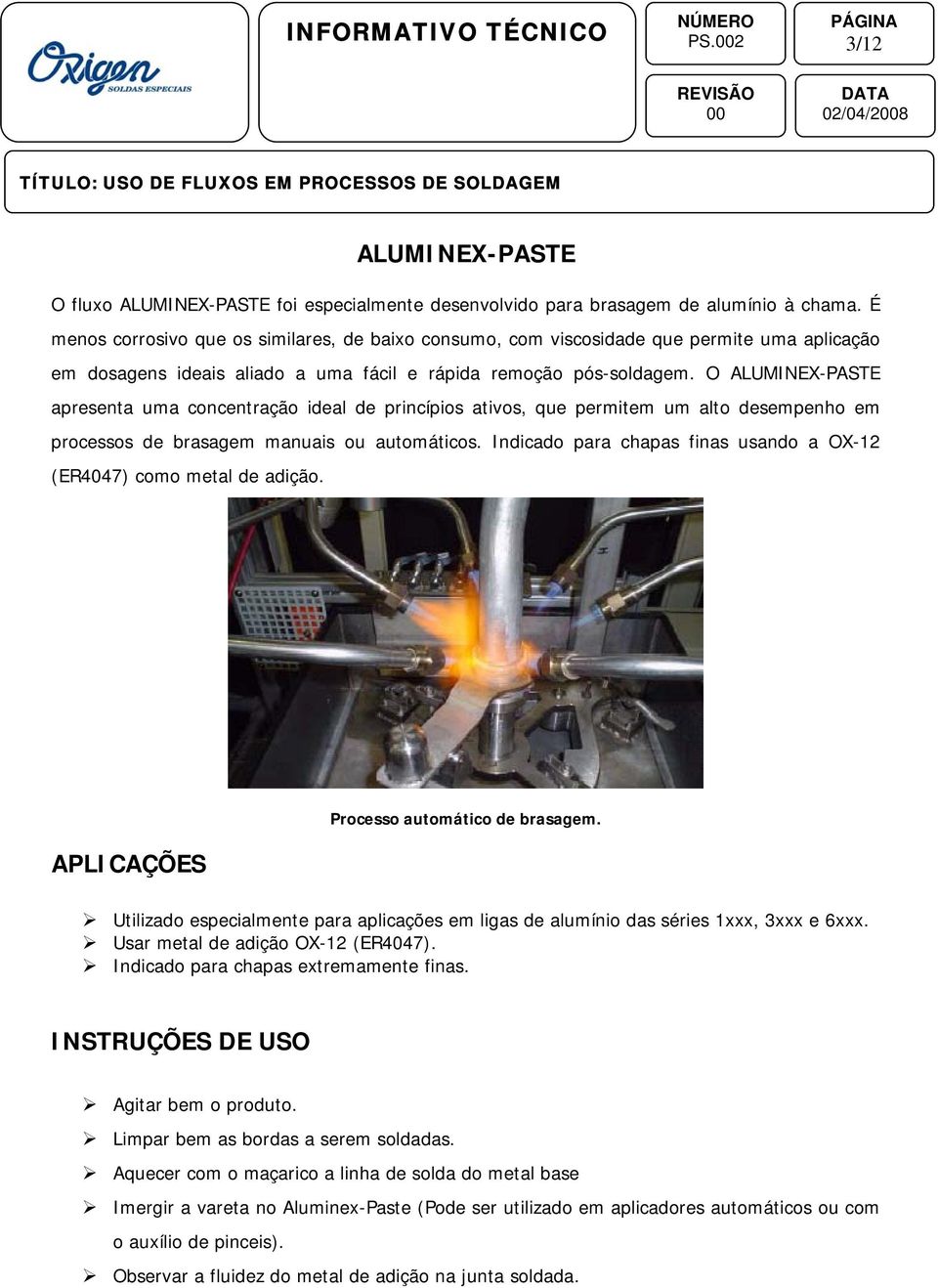 O ALUMINEX-PASTE apresenta uma concentração ideal de princípios ativos, que permitem um alto desempenho em processos de brasagem manuais ou automáticos.