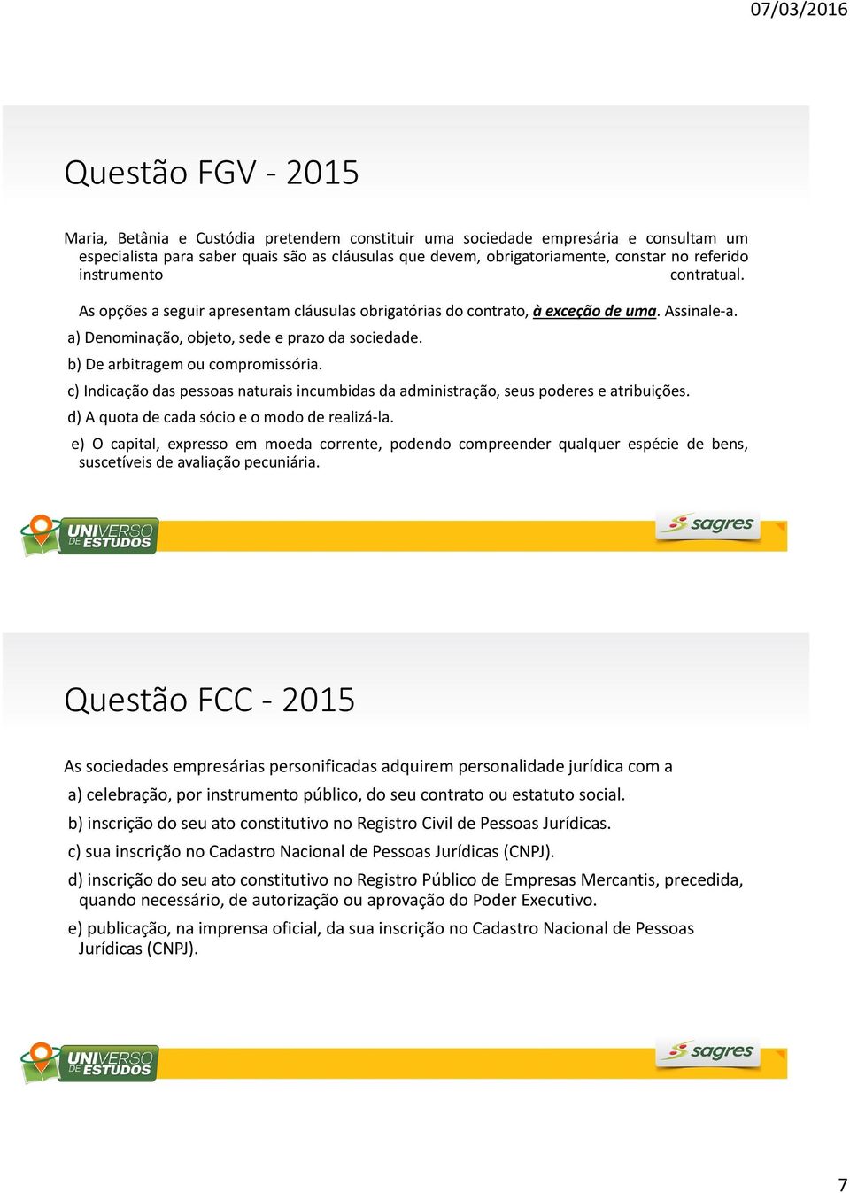 b) De arbitragem ou compromissória. c) Indicação das pessoas naturais incumbidas da administração, seus poderes e atribuições. d) A quota de cada sócio e o modo de realizá-la.