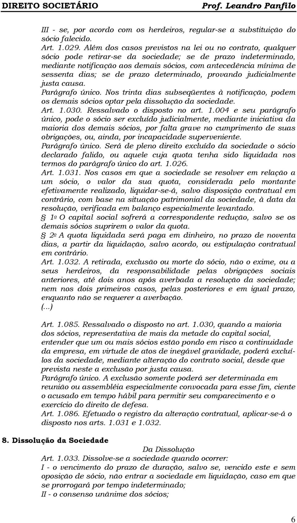 dias; se de prazo determinado, provando judicialmente justa causa. Parágrafo único. Nos trinta dias subseqüentes à notificação, podem os demais sócios optar pela dissolução da sociedade. Art. 1.030.