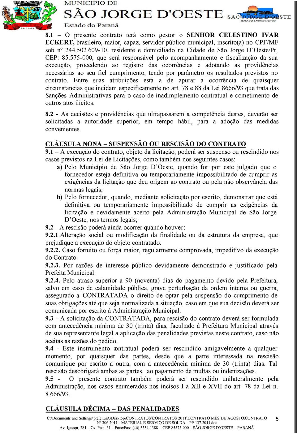 575-000, que será responsável pelo acompanhamento e fiscalização da sua execução, procedendo ao registro das ocorrências e adotando as providências necessárias ao seu fiel cumprimento, tendo por