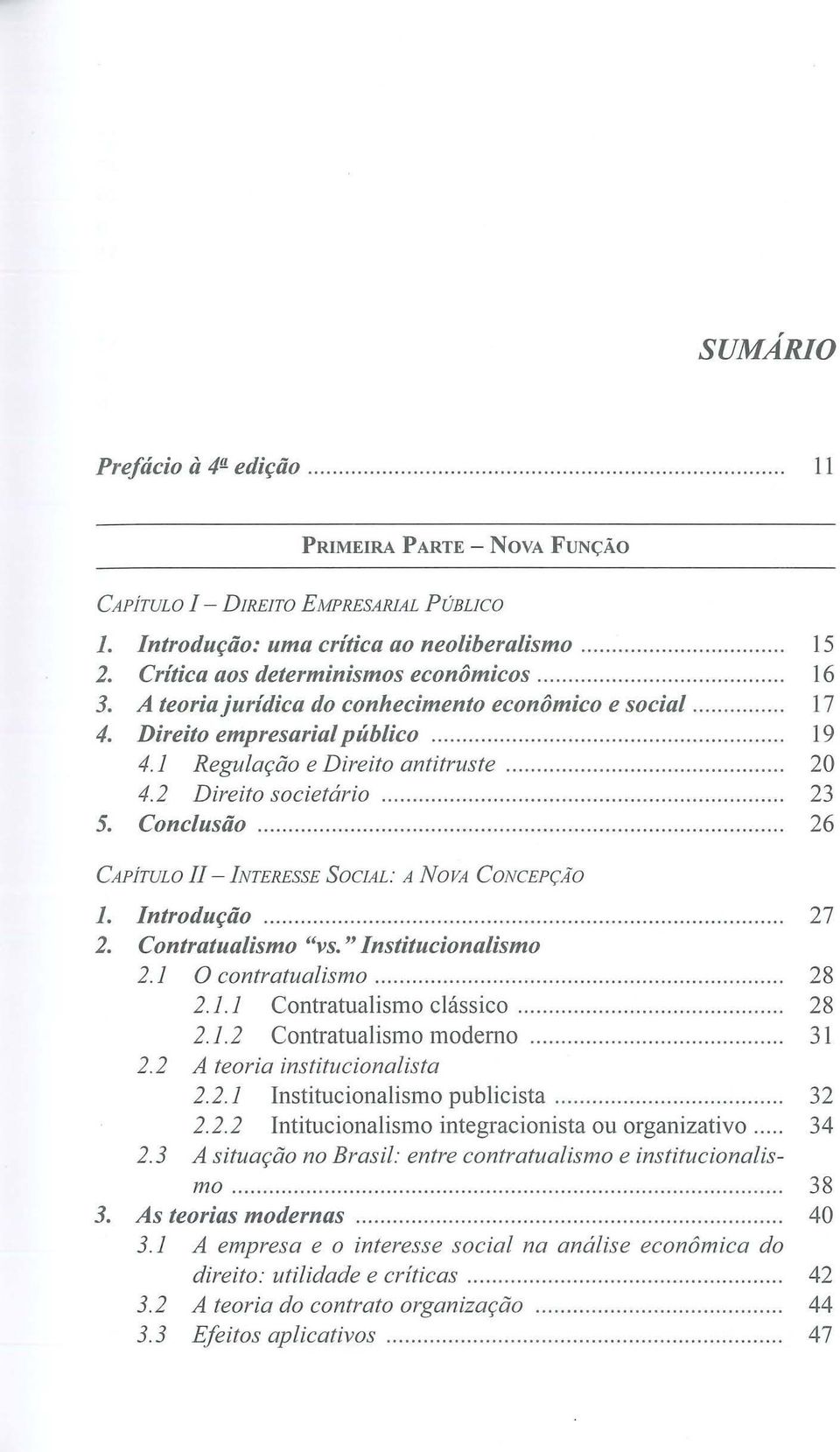 Direito empresarial público...... 19 4.1 Regulação e Direito antitruste................................... 20 4.2 Direito societário............... 23 5. Conclusão.