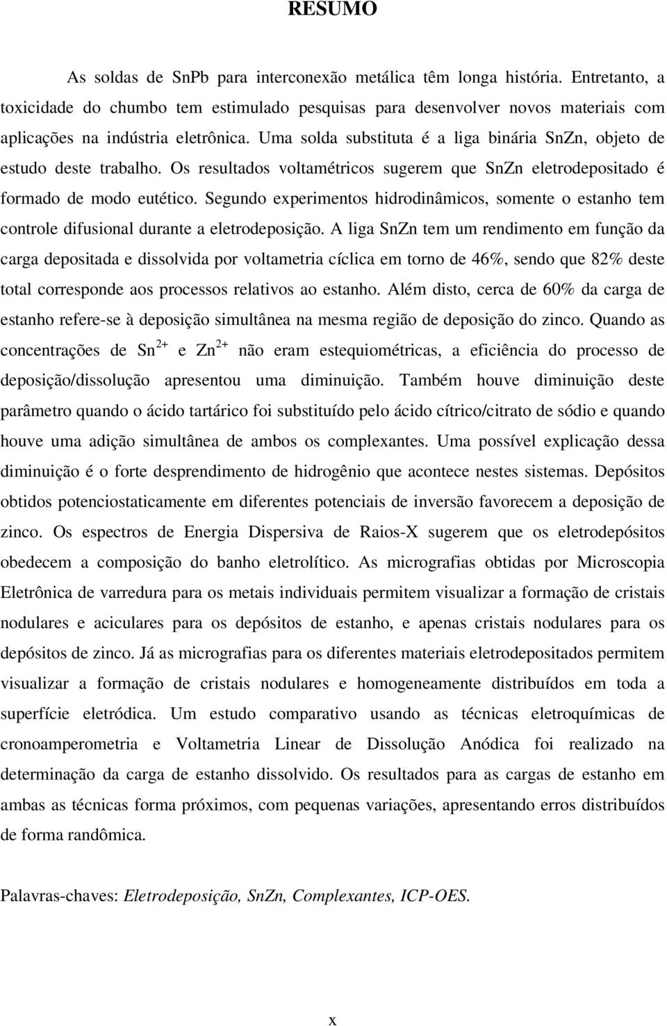 Uma solda substituta é a liga binária SnZn, objeto de estudo deste trabalho. Os resultados voltamétricos sugerem que SnZn eletrodepositado é formado de modo eutético.